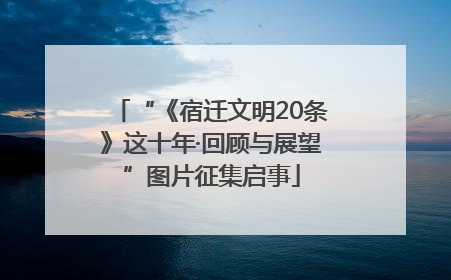 “《宿迁文明20条》这十年·回顾与展望”图片征集启事