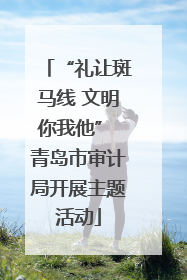 “礼让斑马线 文明你我他” 青岛市审计局开展主题活动