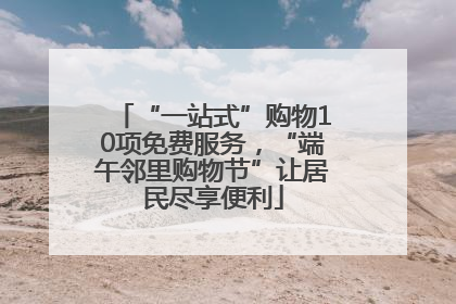 “一站式”购物10项免费服务，“端午邻里购物节”让居民尽享便利