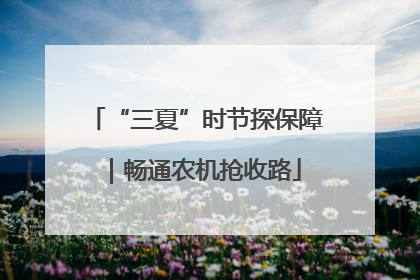 “三夏”时节探保障｜畅通农机抢收路