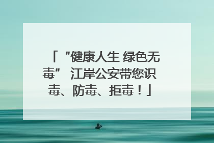 “健康人生 绿色无毒” 江岸公安带您识毒、防毒、拒毒！