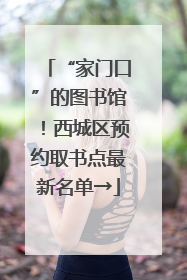 “家门口”的图书馆！西城区预约取书点最新名单→