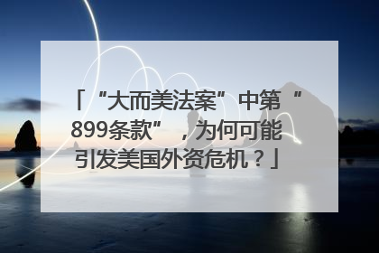 “大而美法案”中第“899条款”，为何可能引发美国外资危机？