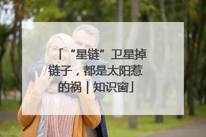 “星链”卫星掉链子，都是太阳惹的祸｜知识窗