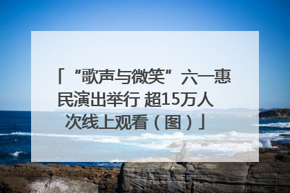 “歌声与微笑”六一惠民演出举行 超15万人次线上观看（图）
