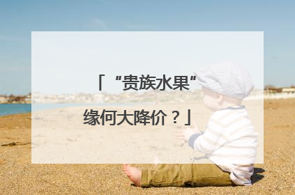 “贵族水果”缘何大降价？