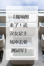 现场图来了！武汉女足主场冲击亚洲冠军
