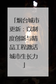烟台城市更新：以制度创新与精品工程激活城市生长力