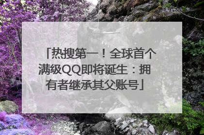 热搜第一！全球首个满级QQ即将诞生：拥有者继承其父账号
