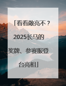 看看敞亮不？2025长马的奖牌、参赛服登台亮相
