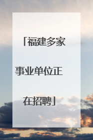 福建多家事业单位正在招聘