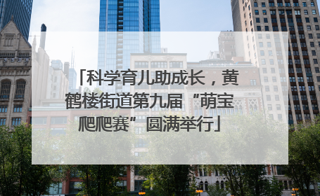 科学育儿助成长，黄鹤楼街道第九届“萌宝爬爬赛”圆满举行