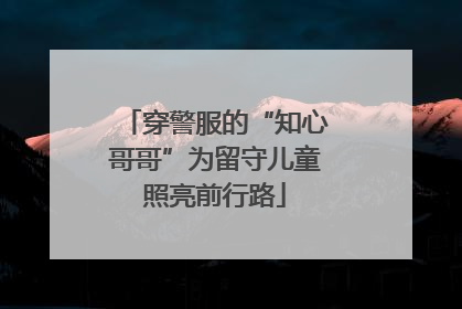 穿警服的“知心哥哥”为留守儿童照亮前行路