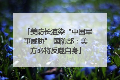 美防长渲染“中国军事威胁” 国防部：美方必将反噬自身