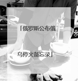 俄罗斯公布俄乌停火备忘录