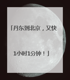 丹东到北京，又快1小时1分钟！