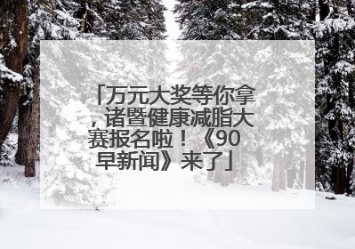 万元大奖等你拿，诸暨健康减脂大赛报名啦！《90早新闻》来了