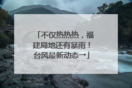 不仅热热热，福建局地还有暴雨！台风最新动态→