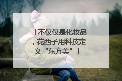 不仅仅是化妆品，花西子用科技定义“东方美”