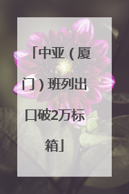 中亚（厦门）班列出口破2万标箱