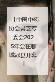 中国中药协会灵芝专委会2025年会在聊城冠县开幕