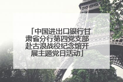 中国进出口银行甘肃省分行第四党支部赴古浪战役纪念馆开展主题党日活动