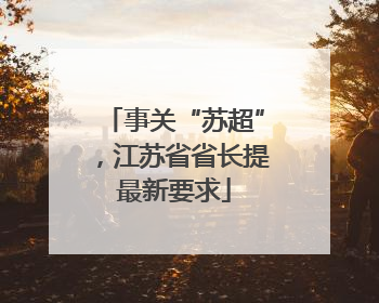 事关“苏超”，江苏省省长提最新要求