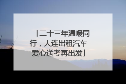 二十三年温暖同行，大连出租汽车爱心送考再出发