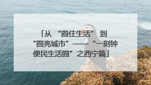 从 “圈住生活” 到 “圈亮城市”——“一刻钟便民生活圈”之西宁篇