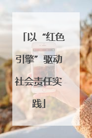 以“红色引擎”驱动社会责任实践