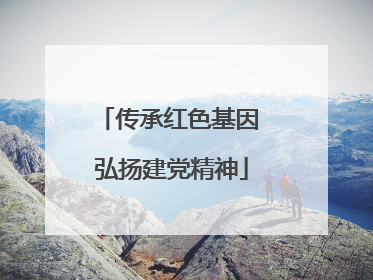 传承红色基因 弘扬建党精神