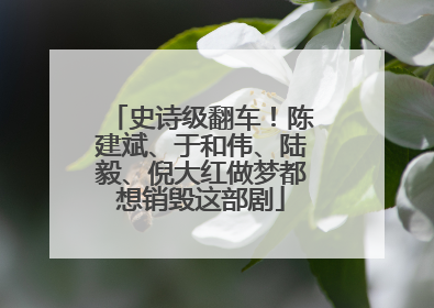 史诗级翻车！陈建斌、于和伟、陆毅、倪大红做梦都想销毁这部剧