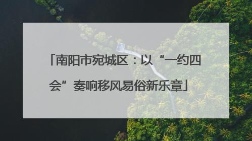 南阳市宛城区：以“一约四会”奏响移风易俗新乐章