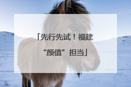 先行先试！福建“颜值”担当