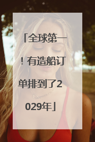 全球第一！有造船订单排到了2029年