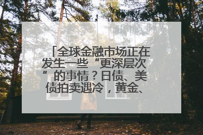全球金融市场正在发生一些“更深层次”的事情？日债、美债拍卖遇冷，黄金、比特币新高