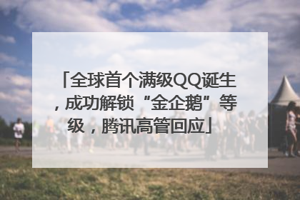 全球首个满级QQ诞生，成功解锁“金企鹅”等级，腾讯高管回应