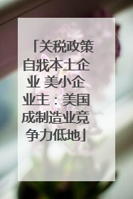 关税政策自戕本土企业 美小企业主：美国成制造业竞争力低地