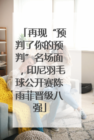 再现“预判了你的预判”名场面，印尼羽毛球公开赛陈雨菲晋级八强