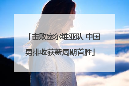 击败塞尔维亚队 中国男排收获新周期首胜