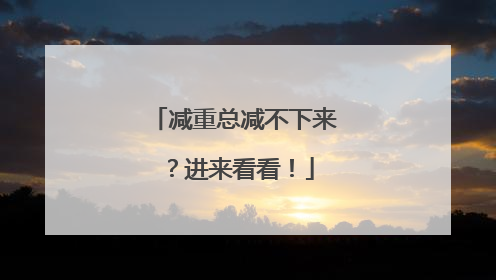 减重总减不下来？进来看看！