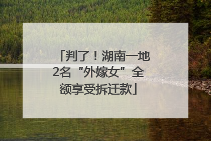 判了！湖南一地2名“外嫁女”全额享受拆迁款