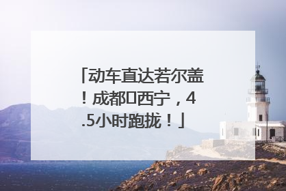 动车直达若尔盖！成都⇄西宁，4.5小时跑拢！