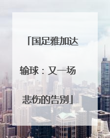 国足雅加达输球：又一场悲伤的告别