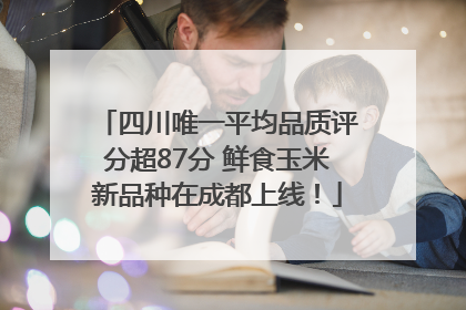 四川唯一平均品质评分超87分 鲜食玉米新品种在成都上线！