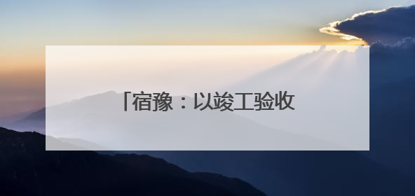 宿豫：以竣工验收备案“加速度”助力项目“跑起来”