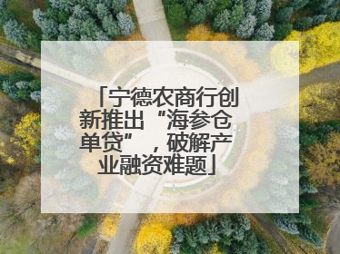 宁德农商行创新推出“海参仓单贷”，破解产业融资难题