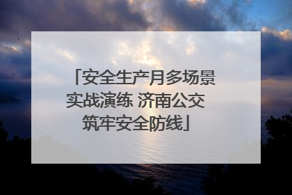 安全生产月多场景实战演练 济南公交筑牢安全防线