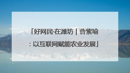 好网民·在潍坊｜曹紫瑜：以互联网赋能农业发展