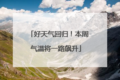 好天气回归！本周气温将一路飙升